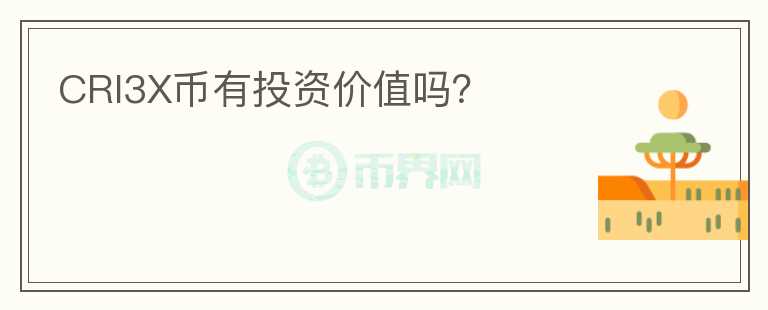 CRI3X幣有投資價(jià)值嗎？