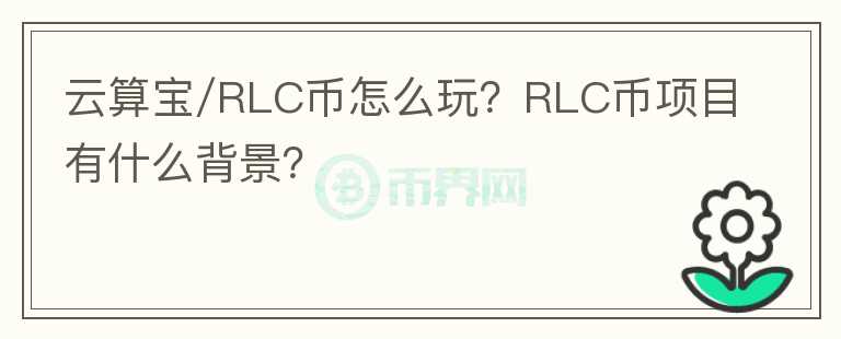 云算寶/RLC幣怎么玩？RLC幣項目有什么背景？