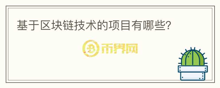 基于區(qū)塊鏈技術(shù)的項目有哪些？