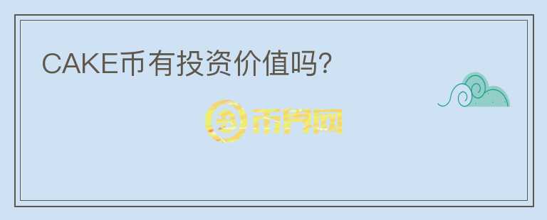 CAKE幣有投資價(jià)值嗎？