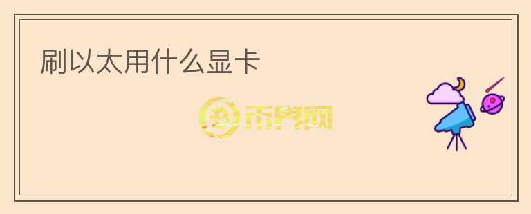 刷以太用什么顯卡