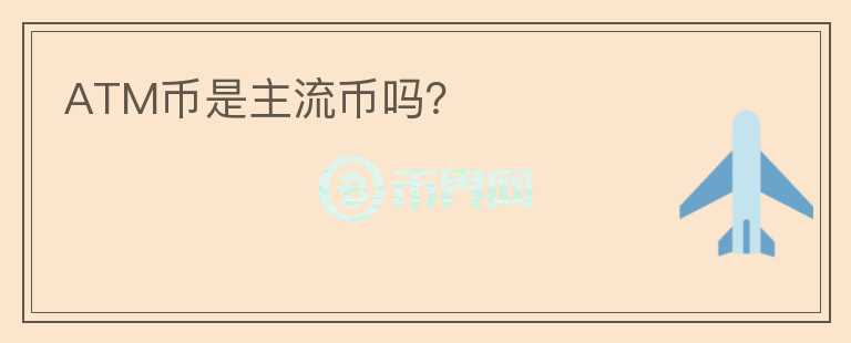 ATM幣是主流幣嗎？