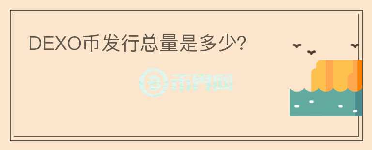 DEXO幣發(fā)行總量是多少？