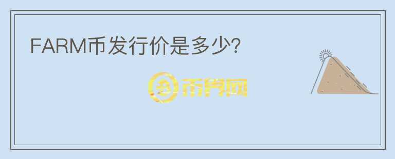 FARM幣發(fā)行價(jià)是多少？