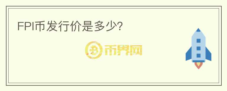 FPI幣發(fā)行價(jià)是多少？