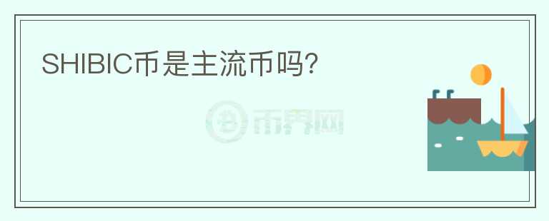 SHIBIC幣是主流幣嗎？