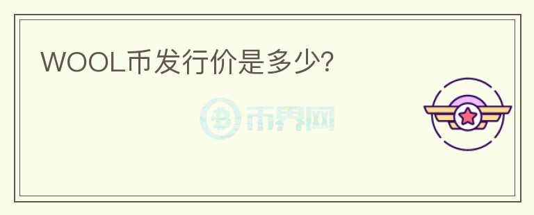 WOOL幣發(fā)行價(jià)是多少？