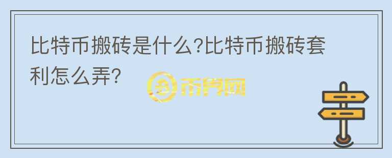 比特幣搬磚是什么?比特幣搬磚套利怎么弄？