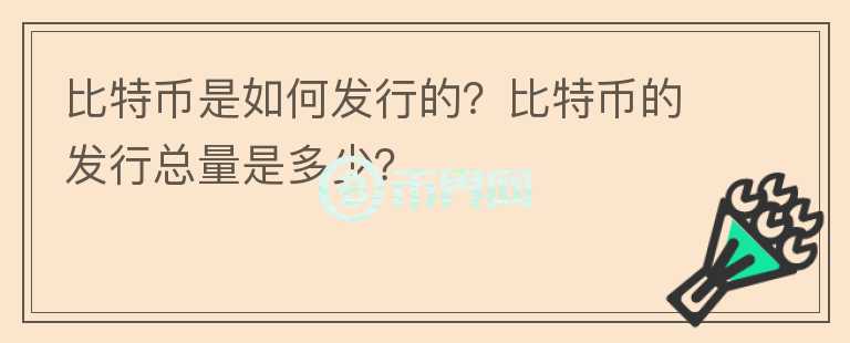 比特幣是如何發(fā)行的？比特幣的發(fā)行總量是多少？
