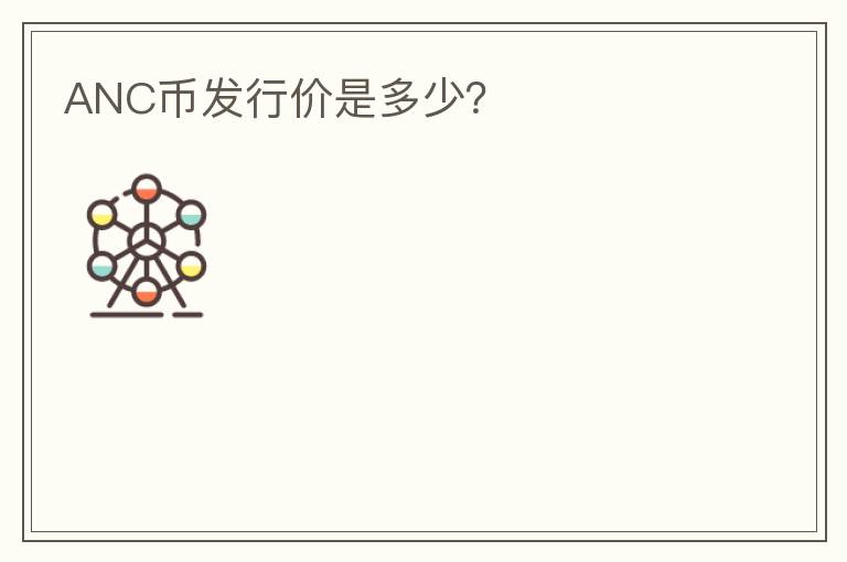 ANC幣發(fā)行價是多少？