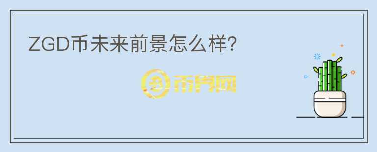 ZGD幣未來(lái)前景怎么樣？