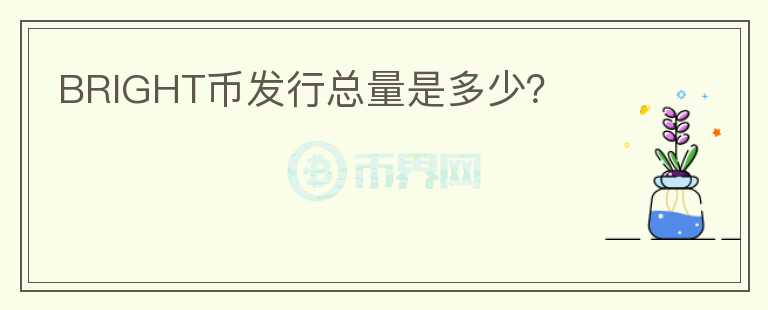 BRIGHT幣發(fā)行總量是多少？