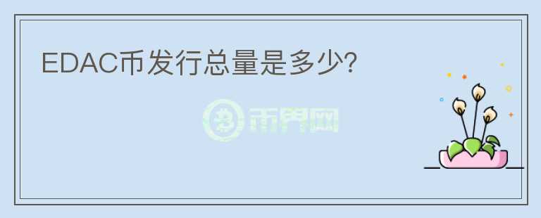 EDAC幣發(fā)行總量是多少？