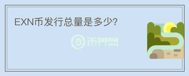 EXN幣發(fā)行總量是多少？