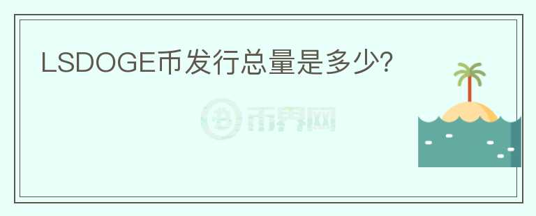 LSDOGE幣發(fā)行總量是多少？