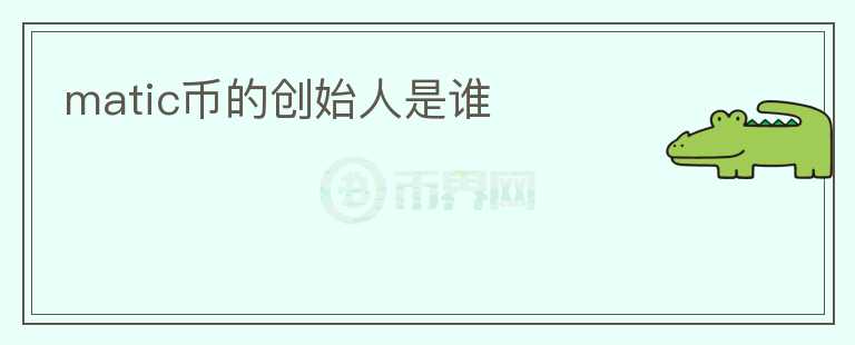 matic幣的創(chuàng)始人是誰(shuí)