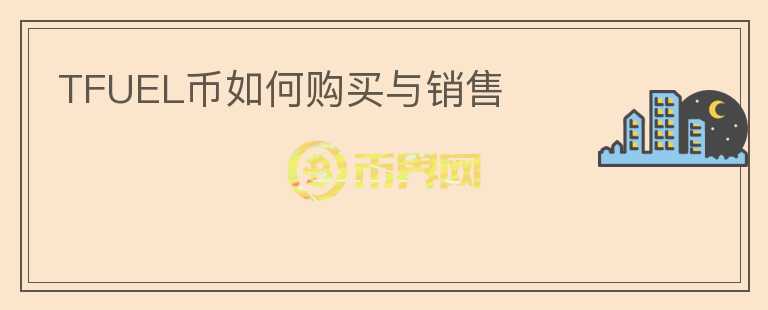 TFUEL幣如何購(gòu)買(mǎi)與銷(xiāo)售