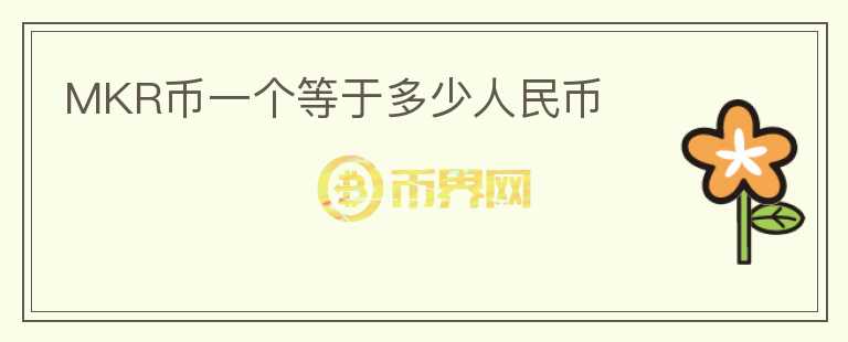 MKR幣一個等于多少人民幣