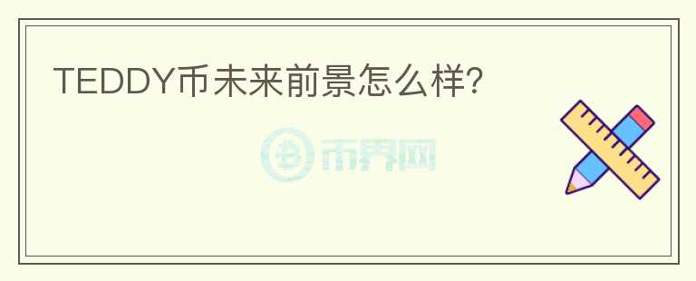 TEDDY幣未來前景怎么樣？