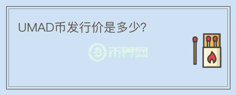 UMAD幣發(fā)行價是多少？