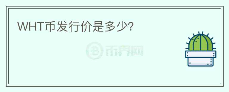WHT幣發(fā)行價是多少？