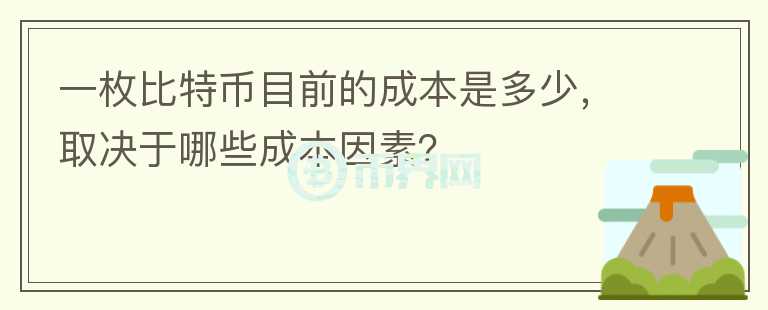 一枚比特幣目前的成本是多少，取決于哪些成本因素？
