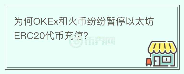 為何OKEx和火幣紛紛暫停以太坊ERC20代幣充值？