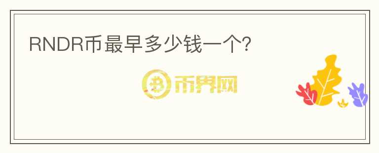 RNDR幣最早多少錢一個？