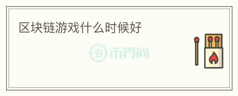區(qū)塊鏈游戲什么時(shí)候好