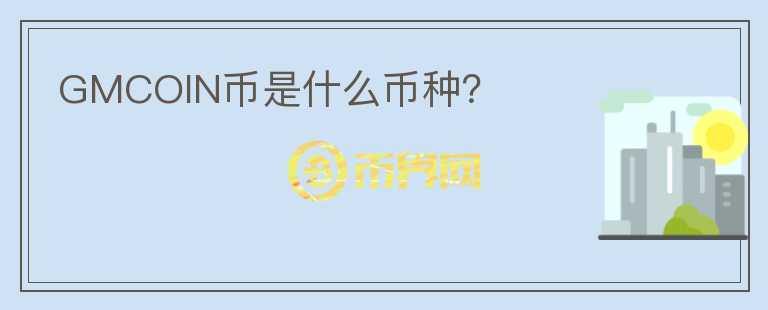 GMCOIN幣是什么幣種？
