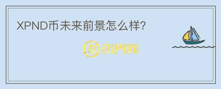 XPND幣未來前景怎么樣？