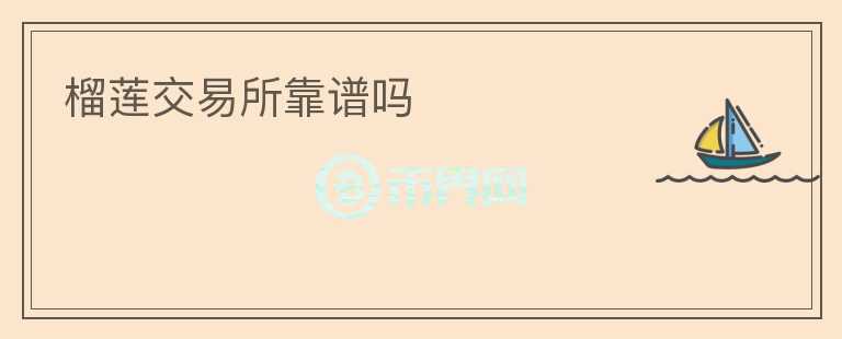 榴蓮交易所靠譜嗎