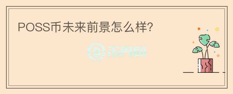 POSS幣未來(lái)前景怎么樣？