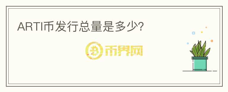 ARTI幣發(fā)行總量是多少？