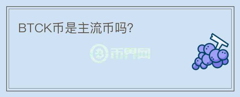 BTCK幣是主流幣嗎？