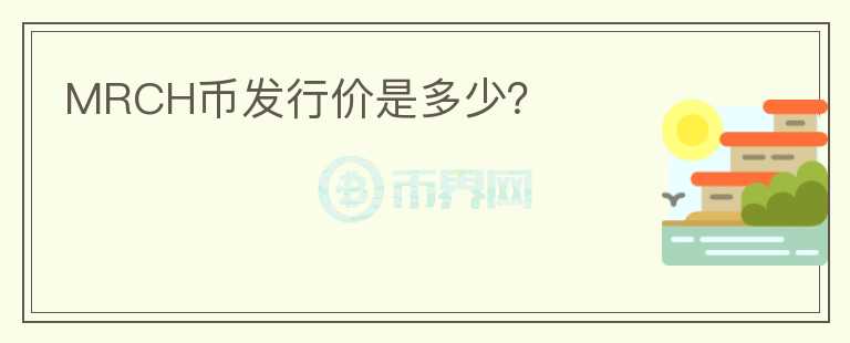 MRCH幣發(fā)行價是多少？