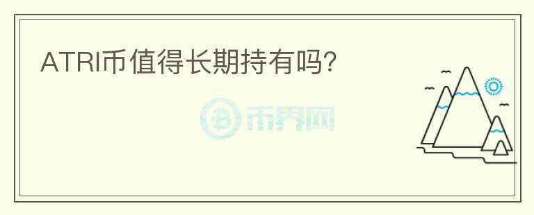 ATRI幣值得長期持有嗎？