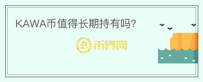 KAWA幣值得長期持有嗎？