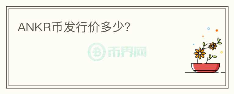 ANKR幣發(fā)行價(jià)多少？