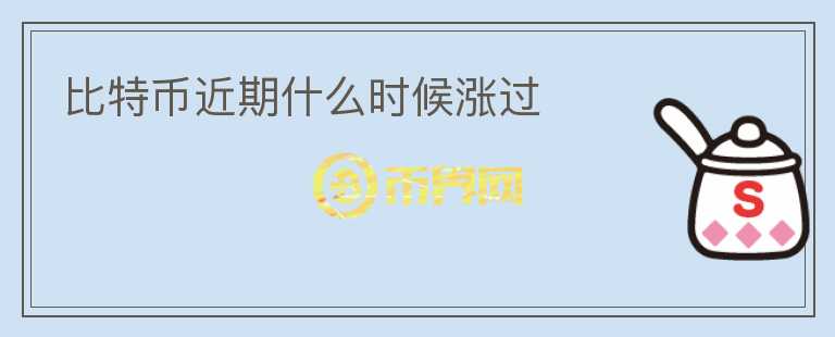 比特幣近期什么時(shí)候漲過(guò)