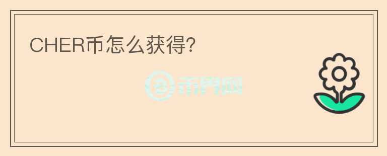CHER幣怎么獲得？