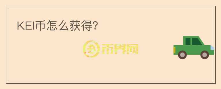 KEI幣怎么獲得？