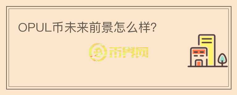 OPUL幣未來(lái)前景怎么樣？