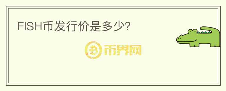 FISH幣發(fā)行價(jià)是多少？