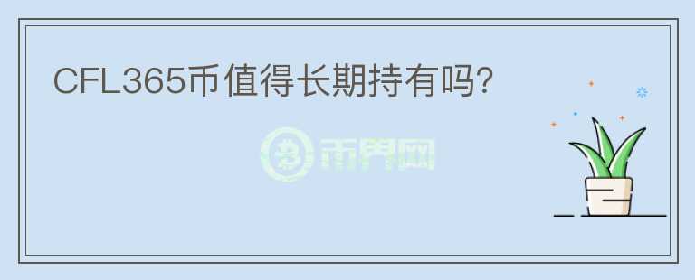CFL365幣值得長(zhǎng)期持有嗎？