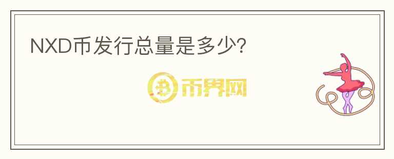 NXD幣發(fā)行總量是多少？