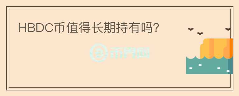 HBDC幣值得長(zhǎng)期持有嗎？
