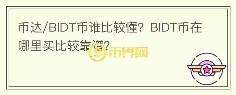 幣達(dá)/BIDT幣誰比較懂？BIDT幣在哪里買比較靠譜？