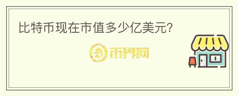 比特幣現(xiàn)在市值多少億美元？