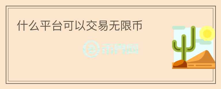 什么平臺可以交易無限幣